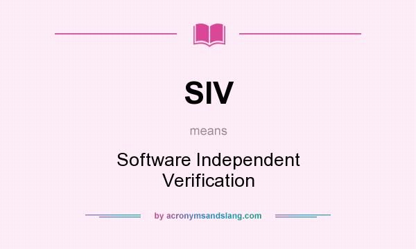 What does SIV mean? It stands for Software Independent Verification