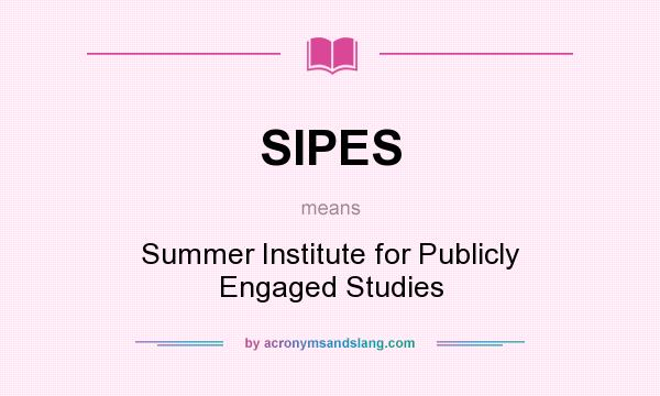 What does SIPES mean? It stands for Summer Institute for Publicly Engaged Studies