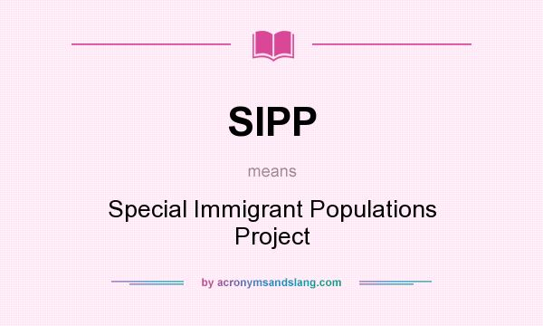 What does SIPP mean? It stands for Special Immigrant Populations Project