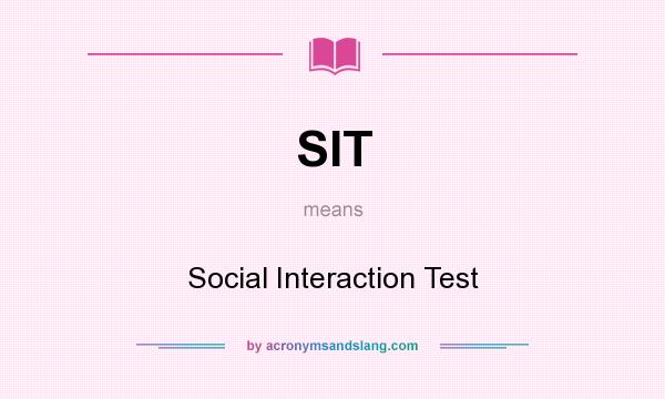 What does SIT mean? It stands for Social Interaction Test
