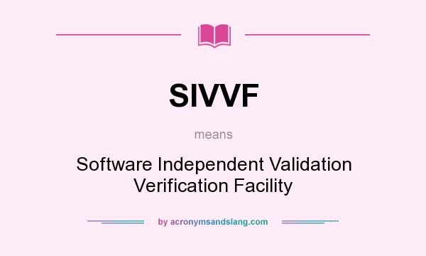 What does SIVVF mean? It stands for Software Independent Validation Verification Facility