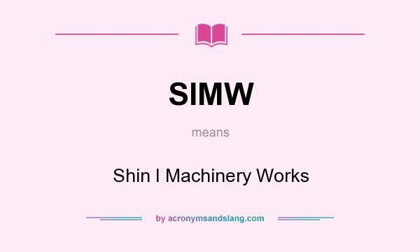 What does SIMW mean? It stands for Shin I Machinery Works