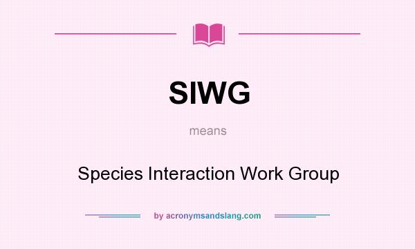 What does SIWG mean? It stands for Species Interaction Work Group