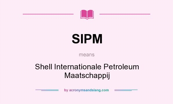 What does SIPM mean? It stands for Shell Internationale Petroleum Maatschappij