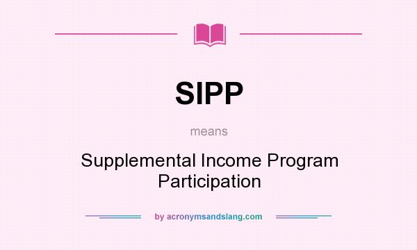 What does SIPP mean? It stands for Supplemental Income Program Participation