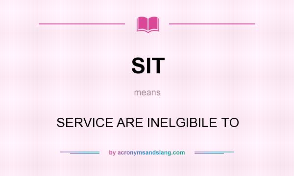 What does SIT mean? It stands for SERVICE ARE INELGIBILE TO