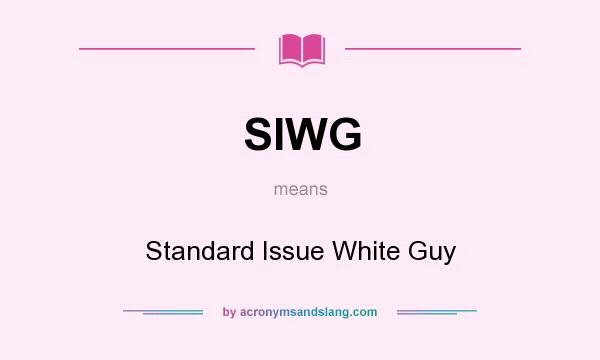 What does SIWG mean? It stands for Standard Issue White Guy