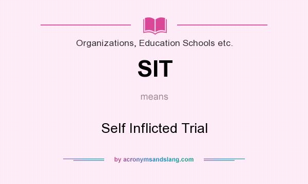 What does SIT mean? It stands for Self Inflicted Trial