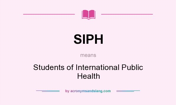 What does SIPH mean? It stands for Students of International Public Health