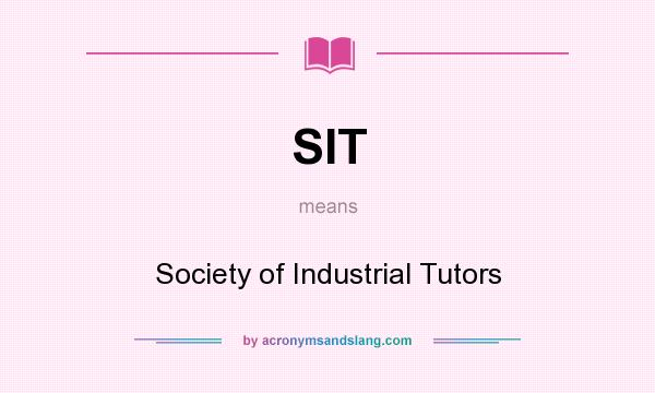 What does SIT mean? It stands for Society of Industrial Tutors
