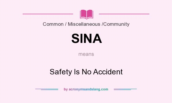 What does SINA mean? It stands for Safety Is No Accident
