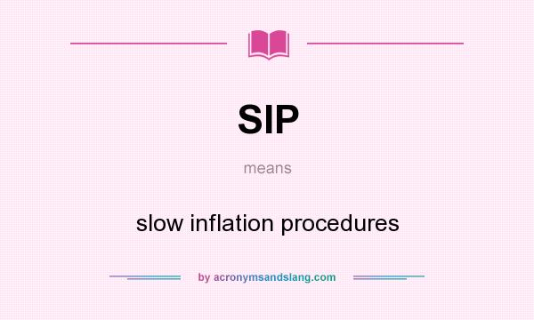 What does SIP mean? It stands for slow inflation procedures
