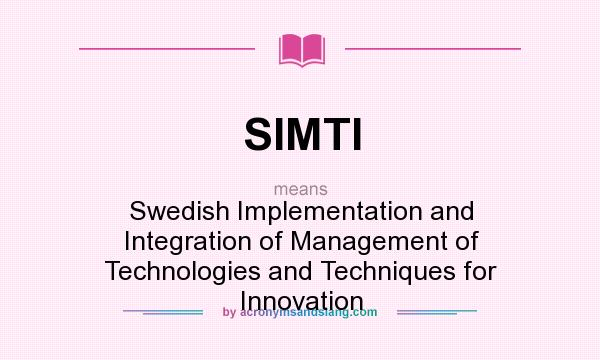 What does SIMTI mean? It stands for Swedish Implementation and Integration of Management of Technologies and Techniques for Innovation