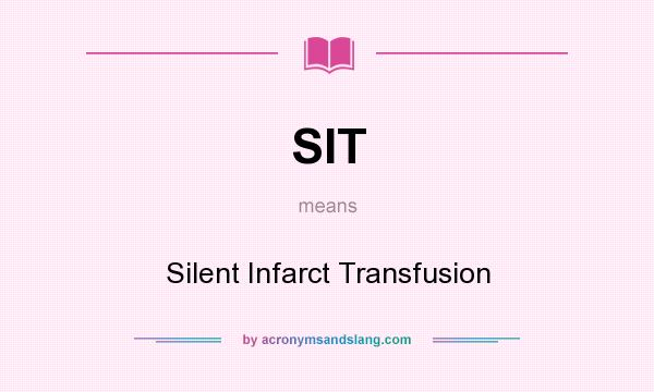 What does SIT mean? It stands for Silent Infarct Transfusion