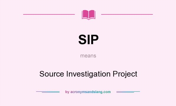 What does SIP mean? It stands for Source Investigation Project