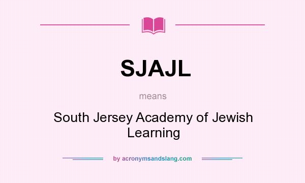 What does SJAJL mean? It stands for South Jersey Academy of Jewish Learning