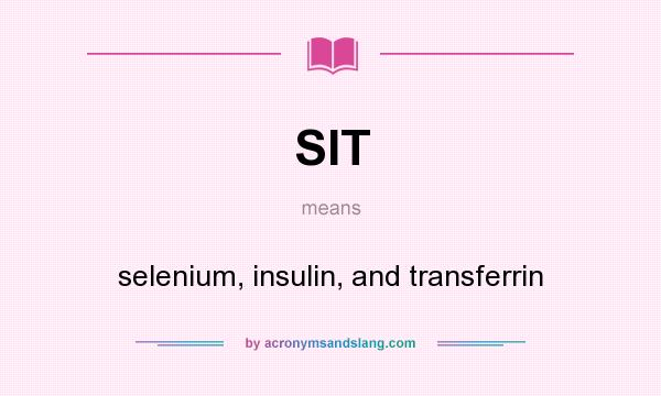 What does SIT mean? It stands for selenium, insulin, and transferrin