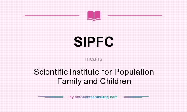 What does SIPFC mean? It stands for Scientific Institute for Population Family and Children