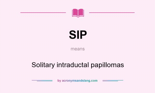 What does SIP mean? It stands for Solitary intraductal papillomas