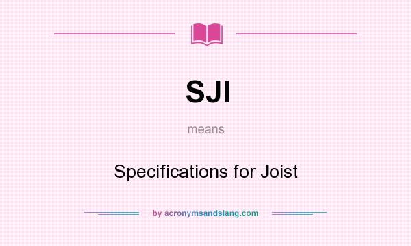What does SJI mean? It stands for Specifications for Joist
