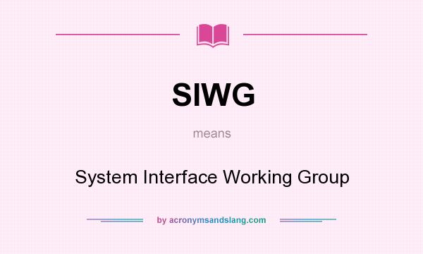 What does SIWG mean? It stands for System Interface Working Group