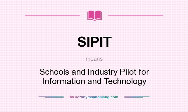What does SIPIT mean? It stands for Schools and Industry Pilot for Information and Technology