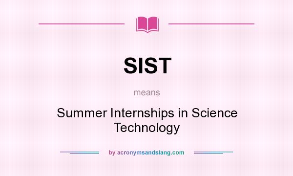 What does SIST mean? It stands for Summer Internships in Science Technology