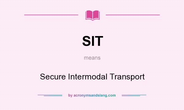 What does SIT mean? It stands for Secure Intermodal Transport