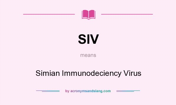 What does SIV mean? It stands for Simian Immunodeciency Virus