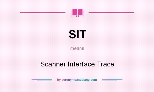 What does SIT mean? It stands for Scanner Interface Trace