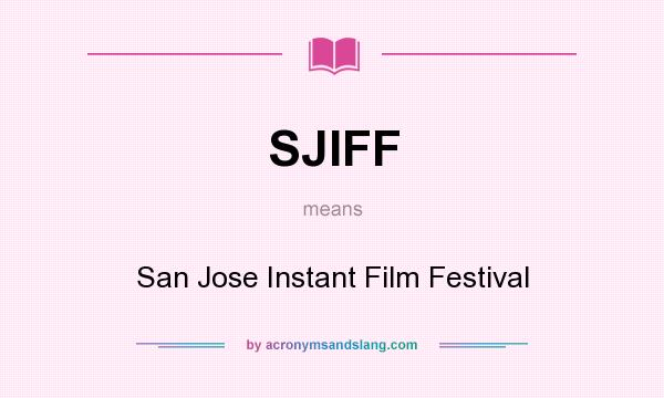 What does SJIFF mean? It stands for San Jose Instant Film Festival