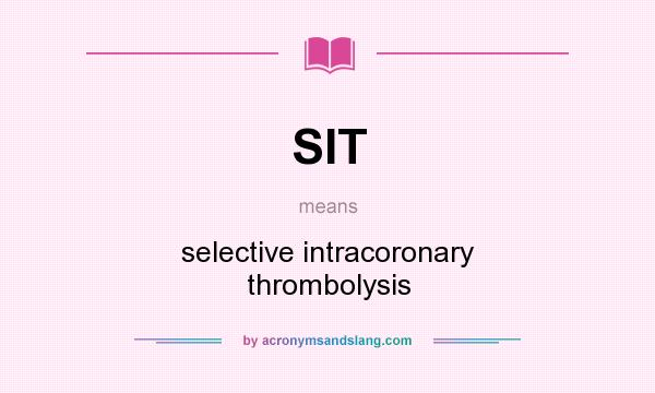 What does SIT mean? It stands for selective intracoronary thrombolysis