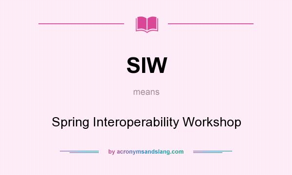 What does SIW mean? It stands for Spring Interoperability Workshop