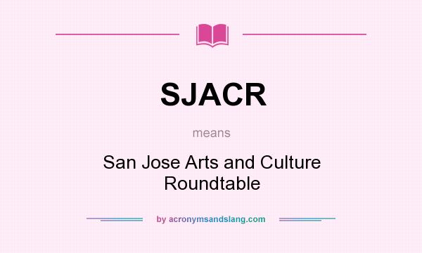 What does SJACR mean? It stands for San Jose Arts and Culture Roundtable
