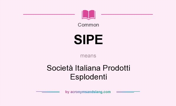 What does SIPE mean? It stands for Società Italiana Prodotti Esplodenti