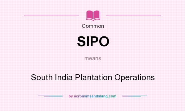 What does SIPO mean? It stands for South India Plantation Operations