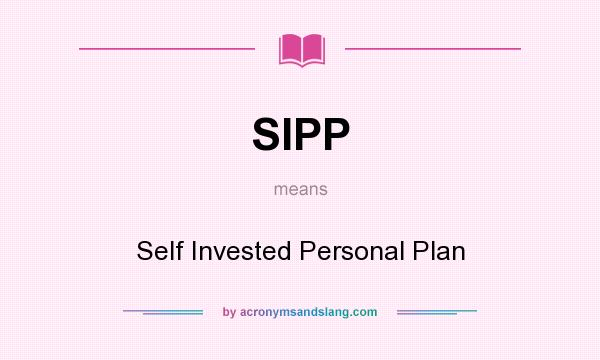 What does SIPP mean? It stands for Self Invested Personal Plan