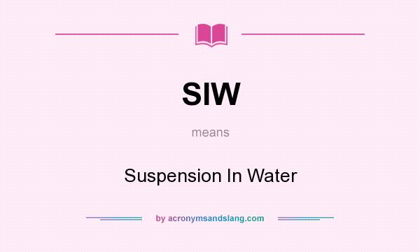 What does SIW mean? It stands for Suspension In Water