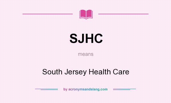 What does SJHC mean? It stands for South Jersey Health Care