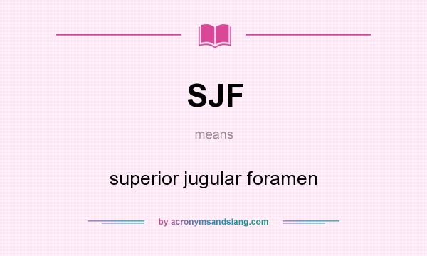 What does SJF mean? It stands for superior jugular foramen