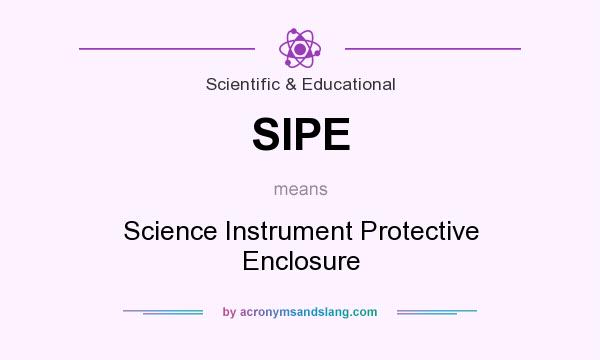 What does SIPE mean? It stands for Science Instrument Protective Enclosure