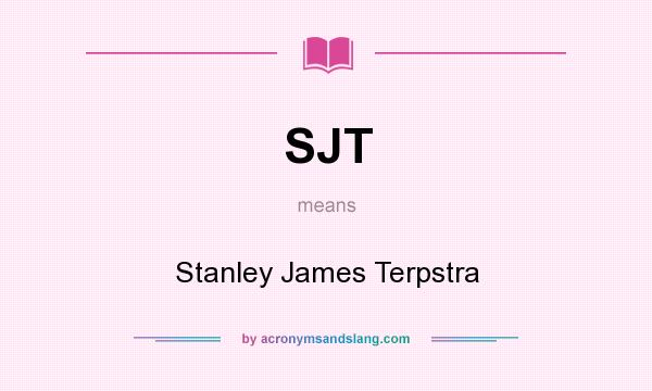 What does SJT mean? It stands for Stanley James Terpstra