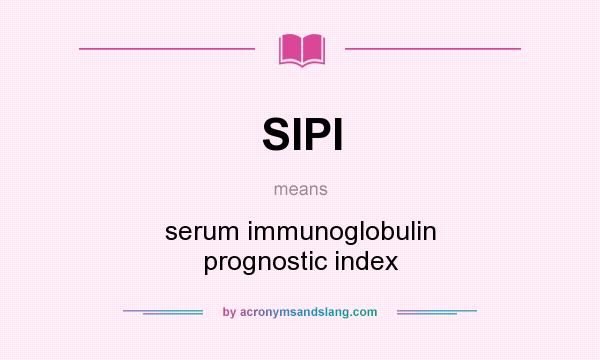 What does SIPI mean? It stands for serum immunoglobulin prognostic index