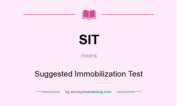 What does SIT mean? It stands for Suggested Immobilization Test