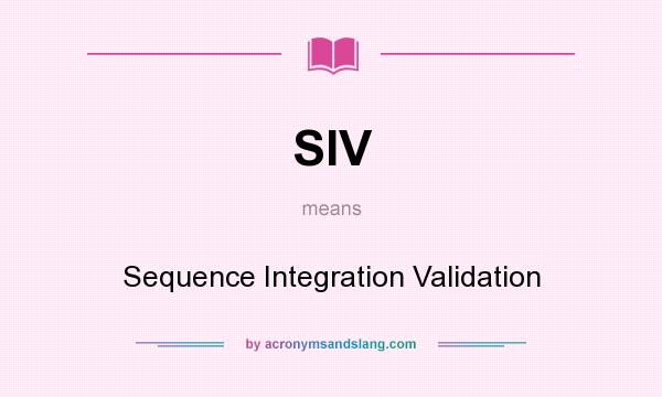 What does SIV mean? It stands for Sequence Integration Validation