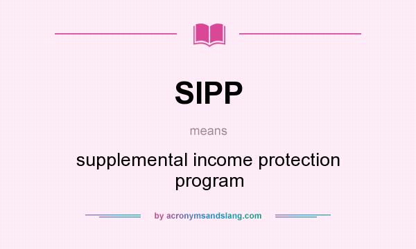 What does SIPP mean? It stands for supplemental income protection program
