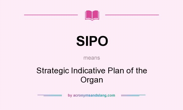 What does SIPO mean? It stands for Strategic Indicative Plan of the Organ