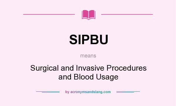 What does SIPBU mean? It stands for Surgical and Invasive Procedures and Blood Usage