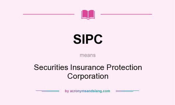What does SIPC mean? It stands for Securities Insurance Protection Corporation