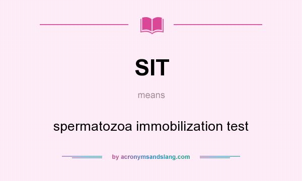 What does SIT mean? It stands for spermatozoa immobilization test